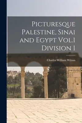 Festői Palesztina, a Sínai-félsziget és Egyiptom 1. kötet 1. részleg - Picturesque Palestine, Sinai and Egypt Vol.1 Division 1