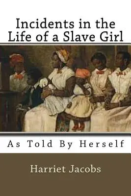 Incidents in the Life of a Slave Girl: Ahogyan ő maga mesélte - Incidents in the Life of a Slave Girl: As Told by herself