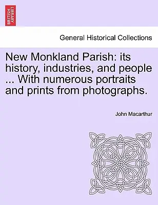 New Monkland Parish: történelme, iparágai és emberei ... Számos portréval és fényképekről készült lenyomatokkal. - New Monkland Parish: its history, industries, and people ... With numerous portraits and prints from photographs.