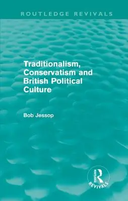 Tradicionalizmus, konzervativizmus és a brit politikai kultúra (Routledge Revivals) - Traditionalism, Conservatism and British Political Culture (Routledge Revivals)