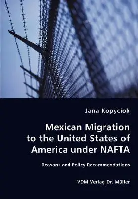 Mexikói migráció az Amerikai Egyesült Államokba a NAFTA keretében - okok és politikai ajánlások - Mexican Migration to the United States of America under NAFTA - Reasons and Policy Recommendations