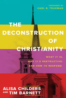 A kereszténység dekonstrukciója: Mi ez, miért romboló, és hogyan reagáljunk rá - The Deconstruction of Christianity: What It Is, Why It's Destructive, and How to Respond