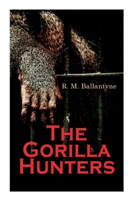 A gorillavadászok: Kalandregény: Mese Afrika vadonjáról - The Gorilla Hunters: Adventure Novel: A Tale of the Wilds of Africa