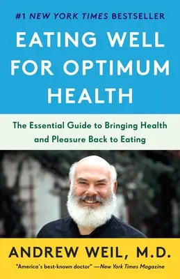 Eating Well for Optimum Health: Az alapvető útmutató az egészség és az élvezet visszahozásához az étkezéshez - Eating Well for Optimum Health: The Essential Guide to Bringing Health and Pleasure Back to Eating