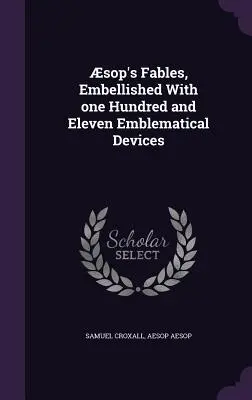 sop meséi, százegy jelképes eszközzel ékesítve - sop's Fables, Embellished With one Hundred and Eleven Emblematical Devices