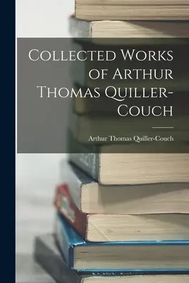 Arthur Thomas Quiller-Couch összegyűjtött művei - Collected Works of Arthur Thomas Quiller-Couch