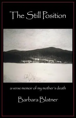 A mozdulatlan helyzet: Verses emlékirat anyám haláláról - The Still Position: A Verse Memoir of My Mother's Death