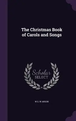 A karácsonyi énekek és dalok könyve - The Christmas Book of Carols and Songs