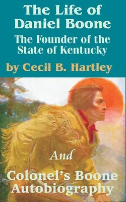 Daniel Boone élete: Kentucky állam alapítója és Boone ezredes önéletrajza - The Life of Daniel Boone: The Founder of the State of Kentucky and Colonel's Boone Autobiography