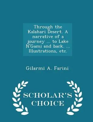 A Kalahári sivatagon keresztül. Egy utazás elbeszélése ... a N'Gami-tóhoz és vissza. ... Illusztrációk stb. - Scholar's Choice Edition - Through the Kalahari Desert. A narrative of a journey ... to Lake N'Gami and back. ... Illustrations, etc. - Scholar's Choice Edition