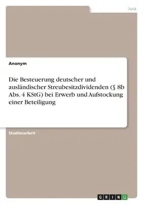 A német és a külföldi ún. free float osztalékok ( 8b. § (4) bekezdés KStG) adózása részesedésszerzés és részesedésnövelés esetén. - Die Besteuerung deutscher und auslndischer Streubesitzdividenden ( 8b Abs. 4 KStG) bei Erwerb und Aufstockung einer Beteiligung