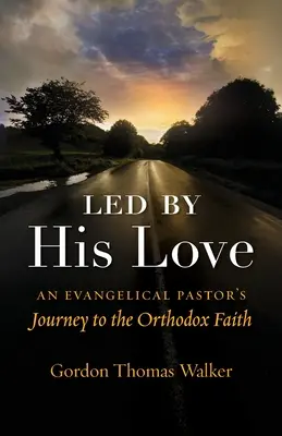 Az Ő szeretetétől vezérelve: Egy evangélikus lelkész útja az ortodox hithez - Led by His Love: An Evangelical Pastor's Journey to the Orthodox Faith