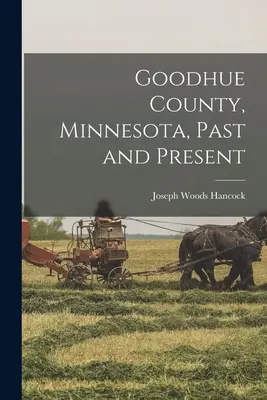 Goodhue megye, Minnesota, múlt és jelen - Goodhue County, Minnesota, Past and Present