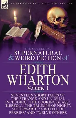 Edith Wharton összegyűjtött természetfeletti és furcsa regényei: Volume 1 - Seventeen Short Tales of the Strange and Unusual (Tizenhét rövid történet a furcsa és szokatlan dolgokról) - The Collected Supernatural and Weird Fiction of Edith Wharton: Volume 1-Seventeen Short Tales of the Strange and Unusual