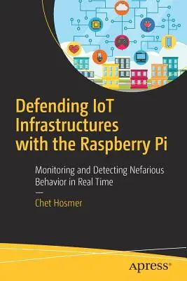 Iot-infrastruktúrák védelme a Raspberry Pi segítségével: A rosszindulatú viselkedés valós idejű megfigyelése és felderítése - Defending Iot Infrastructures with the Raspberry Pi: Monitoring and Detecting Nefarious Behavior in Real Time