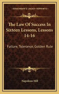 A siker törvénye tizenhat leckében, 14-16. lecke: Kudarc, tolerancia, aranyszabály - The Law Of Success In Sixteen Lessons, Lessons 14-16: Failure, Tolerance, Golden Rule