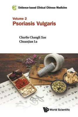 Bizonyítékokon alapuló klinikai kínai orvoslás - 2. kötet: Psoriasis vulgaris - Evidence-Based Clinical Chinese Medicine - Volume 2: Psoriasis Vulgaris