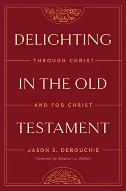 Öröm az Ószövetségben: Krisztus által és Krisztusért - Delighting in the Old Testament: Through Christ and for Christ