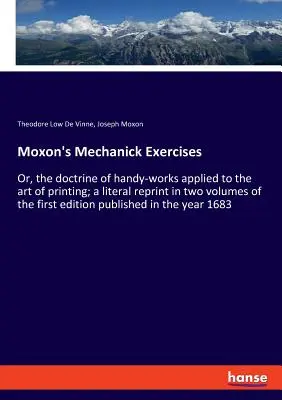 Moxon mechanikai gyakorlatai: Vagy a kézimunkák tanítása a nyomdászatban; az első kiadás kétkötetes, szó szerinti újranyomása. - Moxon's Mechanick Exercises: Or, the doctrine of handy-works applied to the art of printing; a literal reprint in two volumes of the first edition