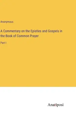 A Common Prayer Book of the Epistles and Gospels kommentárja: I. rész - A Commentary on the Epistles and Gospels in the Book of Common Prayer: Part I