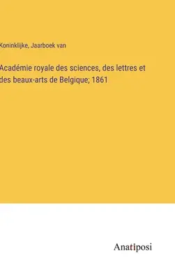 Acadmie royale des sciences, des lettres et des beaux-arts de Belgique; 1861