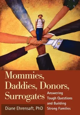 Anyukák, apukák, donorok, béranyák: Kemény kérdések megválaszolása és erős családok építése - Mommies, Daddies, Donors, Surrogates: Answering Tough Questions and Building Strong Families