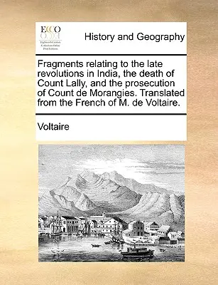 Töredékek a legutóbbi indiai forradalmakkal, Lally gróf halálával és de Morangies gróf üldözésével kapcsolatban. Fordítás a francia nyelvből o - Fragments relating to the late revolutions in India, the death of Count Lally, and the prosecution of Count de Morangies. Translated from the French o