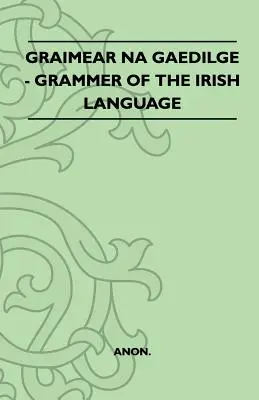 Graimear Na Gaedilge - Az ír nyelv nyelvtana - Graimear Na Gaedilge - Grammar of the Irish Language