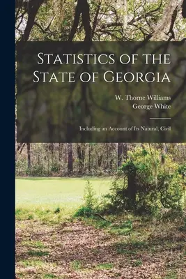 Georgia állam statisztikái: Beleértve a természeti, polgári - Statistics of the State of Georgia: Including an Account of its Natural, Civil