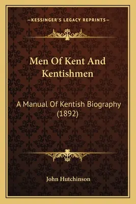 Men Of Kent And Kentishmen: A Manual Of Kentish Biography (1892)