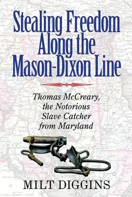 Szabadságlopás a Mason-Dixon-vonal mentén: Thomas McCreary, a hírhedt marylandi rabszolgafogó - Stealing Freedom Along the Mason-Dixon Line: Thomas McCreary, the Notorious Slave Catcher from Maryland