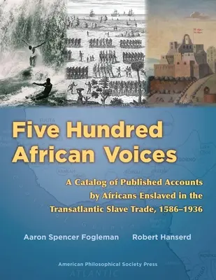 Ötszáz afrikai hang: A transzatlanti rabszolga-kereskedelemben rabszolgasorba taszított afrikaiak közzétett beszámolóinak katalógusa, 1586-1936 (American Philosophic - Five Hundred African Voices: A Catalog of Published Accounts by Africans Enslaved in the Transatlantic Slave Trade, 1586-1936 (American Philosophic