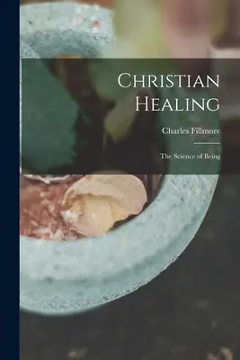 Keresztény gyógyítás; a lét tudománya - Christian Healing; the Science of Being