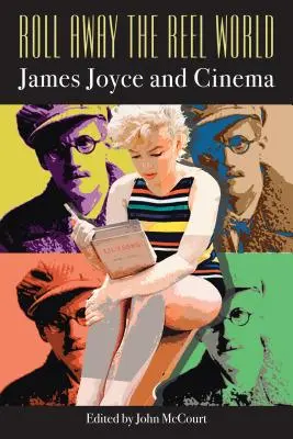 Roll Away the Reel World: James Joyce és a mozi - Roll Away the Reel World: James Joyce and Cinema