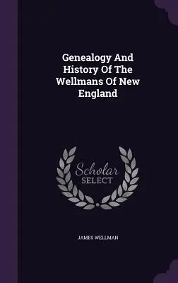 Az új-angliai Wellmanok genealógiája és története - Genealogy And History Of The Wellmans Of New England