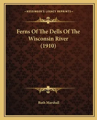 A Wisconsin folyó Dells páfrányai (1910) - Ferns Of The Dells Of The Wisconsin River (1910)