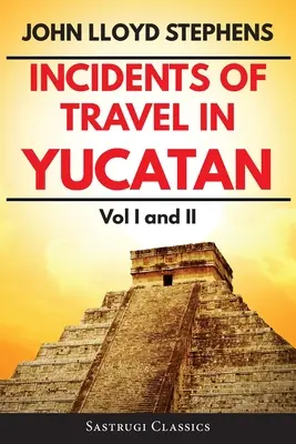 Utazási események Yucatánban 1. és 2. kötet (Annotált, illusztrált): I. és II. kötet - Incidents of Travel in Yucatan Volumes 1 and 2 (Annotated, Illustrated): Vol I and II