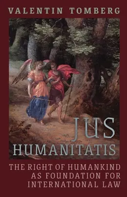 Jus Humanitatis: Az emberiség joga mint a nemzetközi jog alapja - Jus Humanitatis: The Right of Humankind as Foundation for International Law