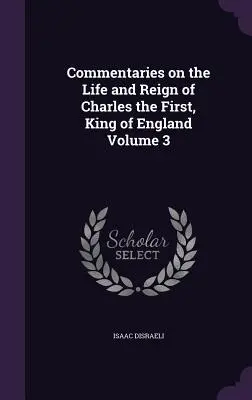 Kommentárok I. Károly angol király életéhez és uralkodásához 3. kötet - Commentaries on the Life and Reign of Charles the First, King of England Volume 3