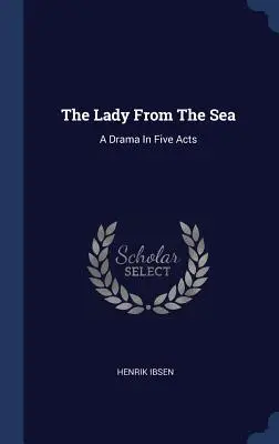 A hölgy a tengerről: A Drama In Five Act In Five Act - The Lady From The Sea: A Drama In Five Acts