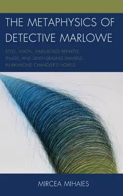 A Marlowe nyomozó metafizikája: Stílus, látásmód, keményvonalas repertoár, gengszterek és halálosztó dámák Raymond Chandler regényeiben - The Metaphysics of Detective Marlowe: Style, Vision, Hard-Boiled Repartee, Thugs, and Death-Dealing Damsels in Raymond Chandler's Novels