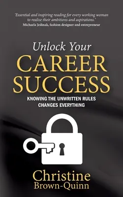 Unlock Your Career Success (Nyisd ki a karriered sikerét): Az íratlan szabályok ismerete mindent megváltoztat - Unlock Your Career Success: Knowing the Unwritten Rules Changes Everything