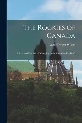 The Rockies of Canada; a Camping in the Canadian Rockies rev. and enl. ed. of Camping in the Canadian Rockies”;” - The Rockies of Canada; a rev. and enl. ed. of Camping in the Canadian Rockies