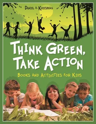 Gondolkodj zöldülten, cselekedj! Könyvek és tevékenységek gyerekeknek - Think Green, Take Action: Books and Activities for Kids