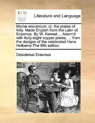 Mori] Encomium: Vagy a bolondság dicsérete. Erasmus latinjából angolra fordította W. Kennet ... Negyvennyolc rézlemezzel díszítve. - Mori] Encomium: Or, the Praise of Folly. Made English from the Latin of Erasmus. by W. Kennet ... Adorn'd with Forty-Eight Copper Plat