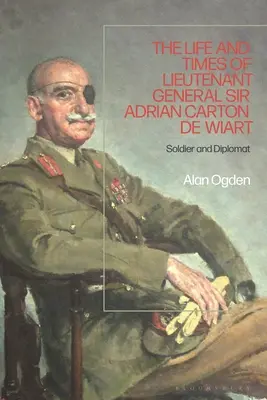 Adrian Carton de Wiart altábornagy élete és kora: Katona és diplomata - Life and Times of Lieutenant General Adrian Carton de Wiart: Soldier and Diplomat