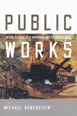 Veřejné práce: Infrastruktura, irský modernismus a postkoloniální politika - Public Works: Infrastructure, Irish Modernism, and the Postcolonial