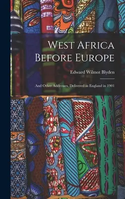 Nyugat-Afrika Európa előtt: És más beszédek, elhangzottak Angliában 1901-ben - West Africa Before Europe: And Other Addresses, Delivered in England in 1901