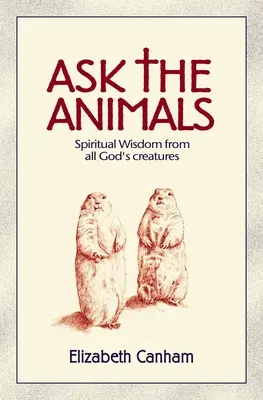 Kérdezd az állatokat! Spirituális bölcsesség Isten minden teremtményétől - Ask the Animals: Spiritual Wisdom from All God's Creatures