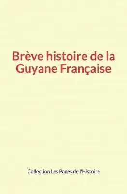 Brve histoire de la Guyane Franaise (Francia Guyana története) - Brve histoire de la Guyane Franaise